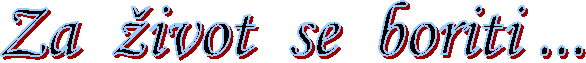 Za život se boriti ...